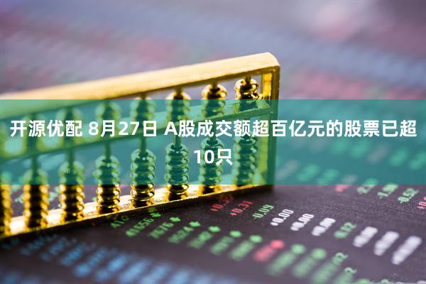 开源优配 8月27日 A股成交额超百亿元的股票已超10只